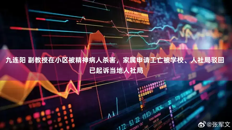 九连阳 副教授在小区被精神病人杀害，家属申请工亡被学校、人社局驳回 已起诉当地人社局