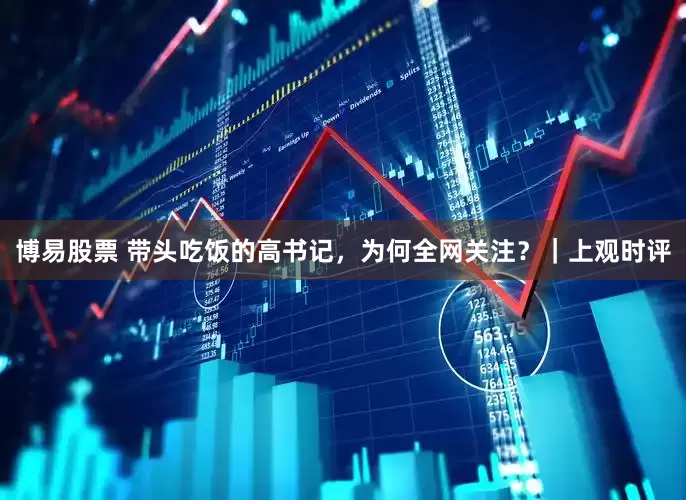 博易股票 带头吃饭的高书记，为何全网关注？｜上观时评
