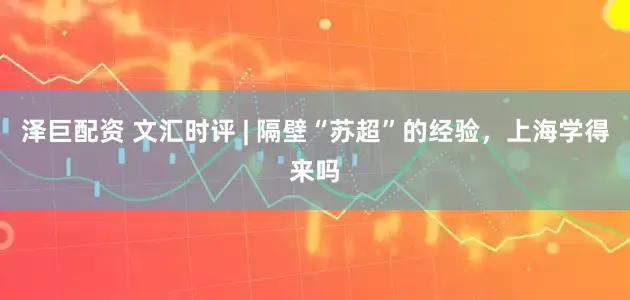 泽巨配资 文汇时评 | 隔壁“苏超”的经验，上海学得来吗
